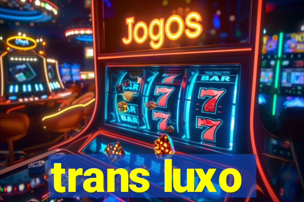 trans luxo